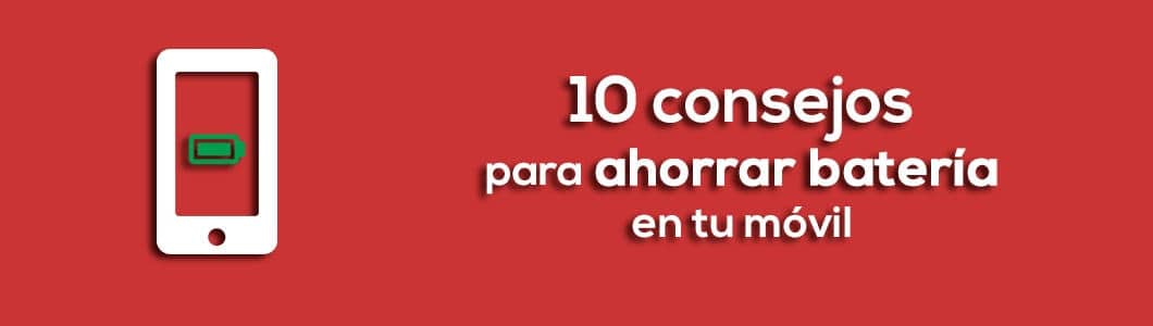 10 consejos para ahorrar batería en tu móvil