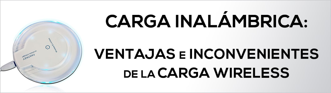 Carga inalámbrica: Ventajas e inconvenientes de la carga wireless [Actualizado 2018]