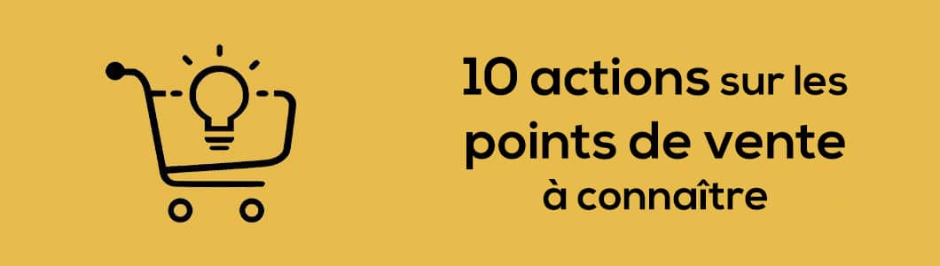 10 actions au point de vente que vous devez connaître