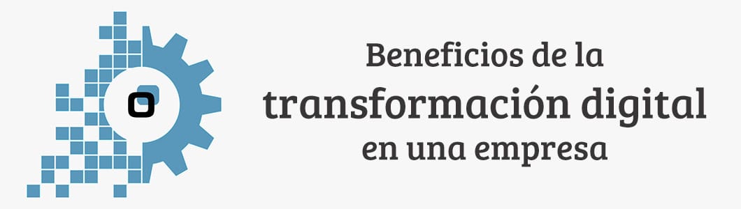 Beneficios de la transformación digital en las empresas